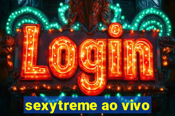 sexytreme ao vivo